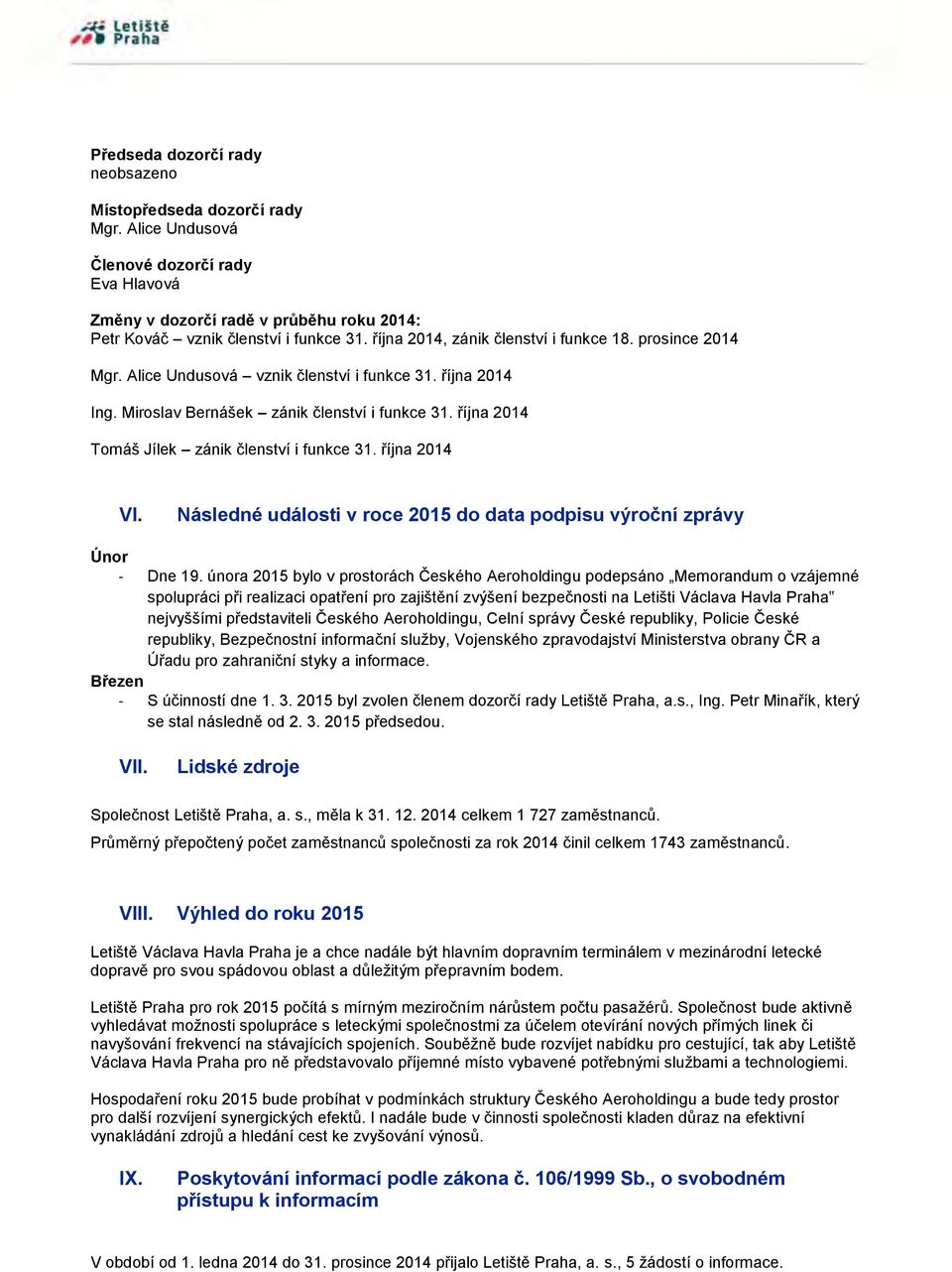 října 2014 Tomáš Jílek zánik členství i funkce 31. října 2014 VI. Následné události v roce 2015 do data podpisu výroční zprávy Únor - Dne 19.