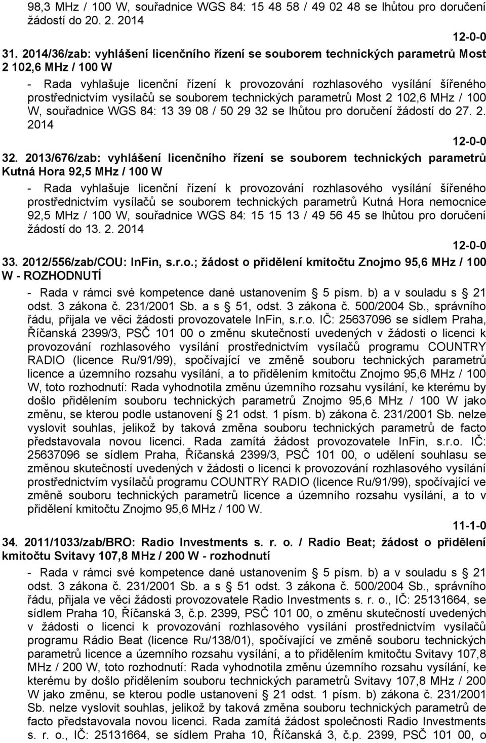 vysílačů se souborem technických parametrů Most 2 102,6 MHz / 100 W, souřadnice WGS 84: 13 39 08 / 50 29 32 se lhůtou pro doručení žádostí do 27. 2. 2014 32.