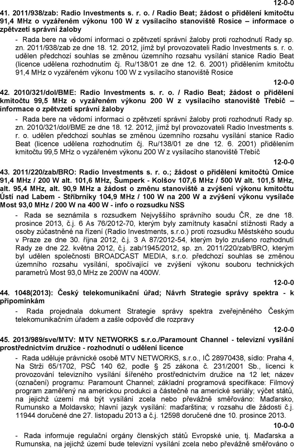 žaloby proti rozhodnutí Rady sp. zn. 2011/938/zab ze dne 18. 12. 2012, jímž byl provozovateli Radio Investments s. r. o.