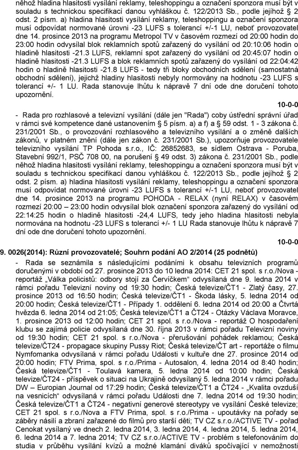 prosince 2013 na programu Metropol TV v časovém rozmezí od 20:00 hodin do 23:00 hodin odvysílal blok reklamních spotů zařazený do vysílání od 20:10:06 hodin o hladině hlasitosti -21.