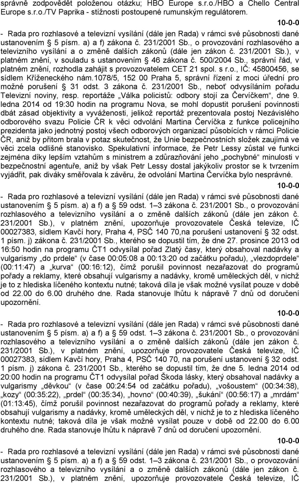 , o provozování rozhlasového a televizního vysílání a o změně dalších zákonů (dále jen zákon č. 231/2001 Sb.), v platném znění, v souladu s ustanovením 46 zákona č. 500/2004 Sb.