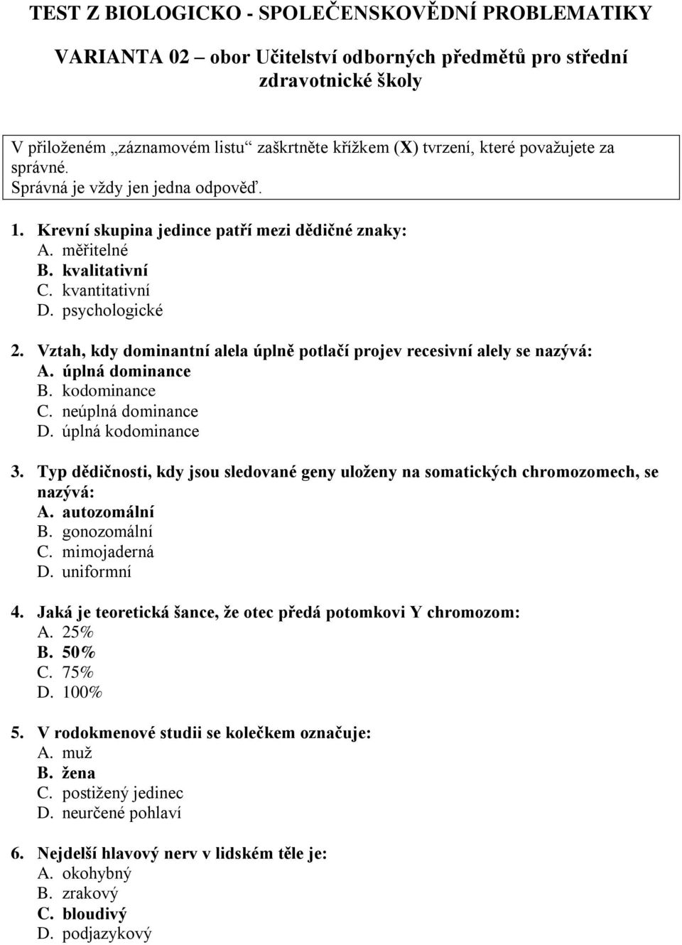 Vztah, kdy dominantní alela úplně potlačí projev recesivní alely se nazývá: A. úplná dominance B. kodominance C. neúplná dominance D. úplná kodominance 3.