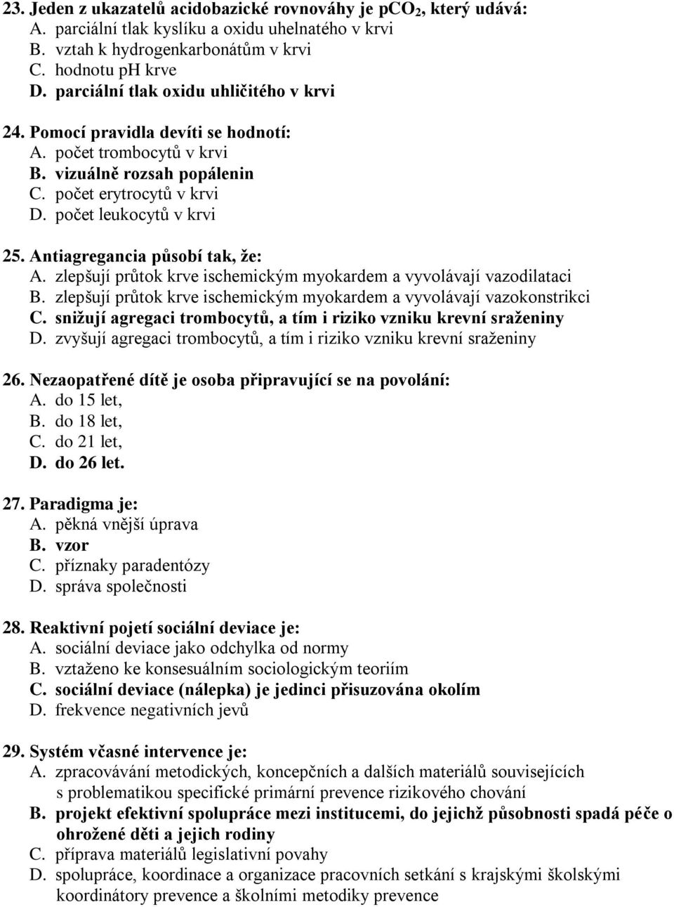 Antiagregancia působí tak, že: A. zlepšují průtok krve ischemickým myokardem a vyvolávají vazodilataci B. zlepšují průtok krve ischemickým myokardem a vyvolávají vazokonstrikci C.