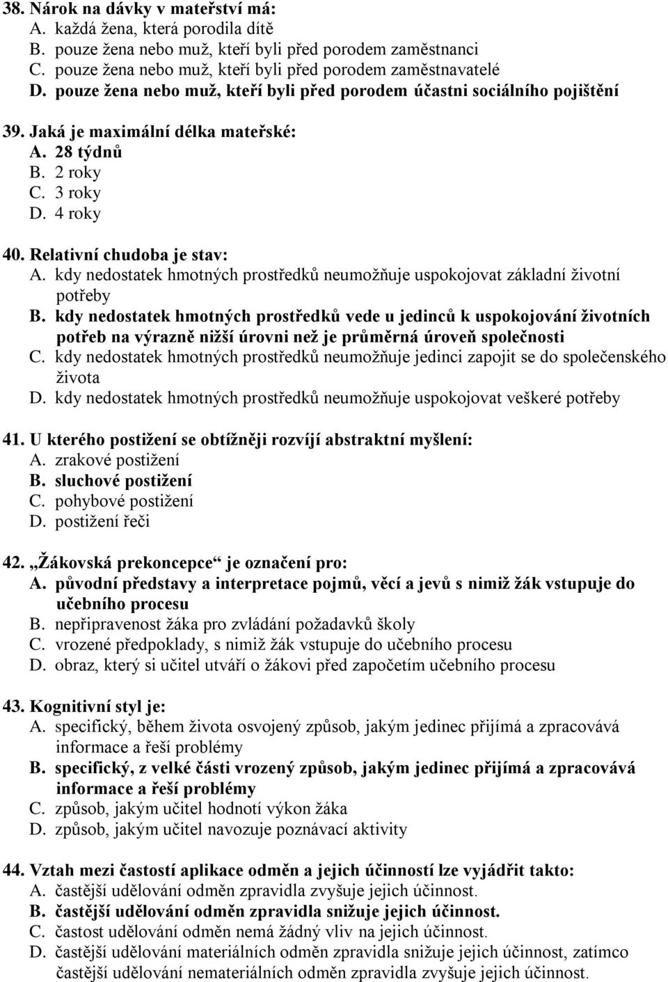 kdy nedostatek hmotných prostředků neumožňuje uspokojovat základní životní potřeby B.