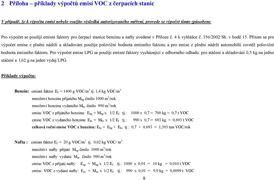 Přitom se pro výpočet emise z plnění nádrží a skladování použije poloviční hodnota emisního faktoru a pro emise z plnění nádrží automobilů rovněž poloviční hodnota emisního faktoru.