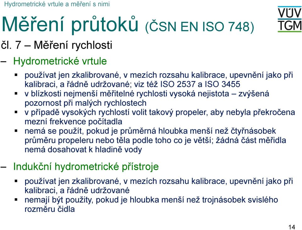 rychlost vysoká nejstota zvýšená pozornost př malých rychlostech v případě vysokých rychlostí volt takový propeler, aby nebyla překročena mezní frekvence počítadla nemá se požít, pokd je