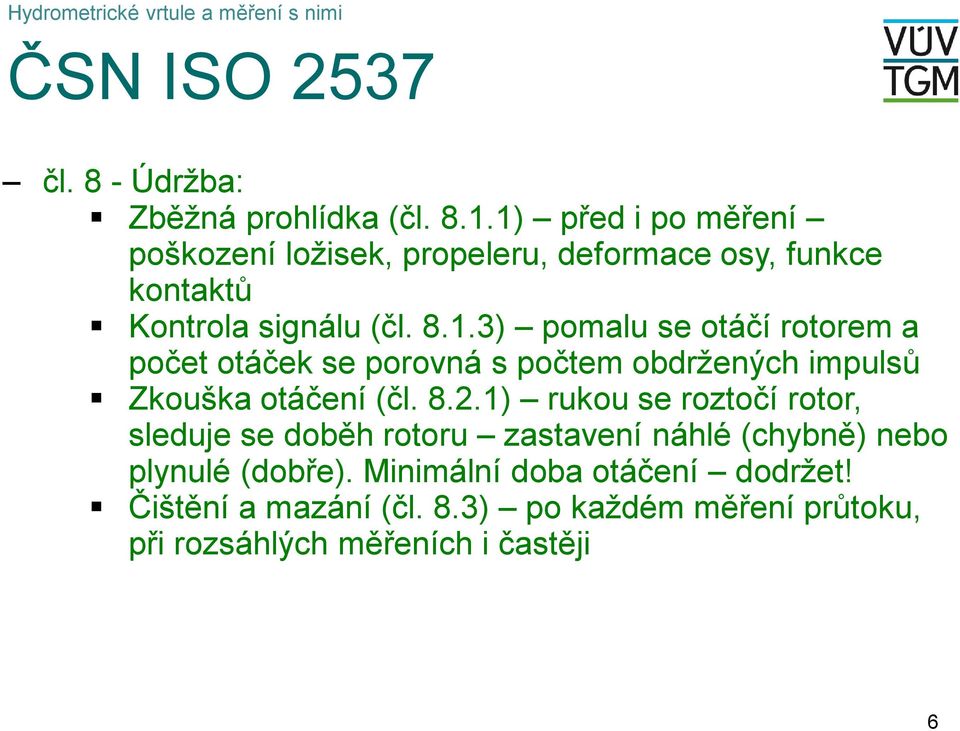 8..1) rko se roztočí rotor, sledje se doběh rotor zastavení náhlé (chybně) nebo plynlé (dobře).