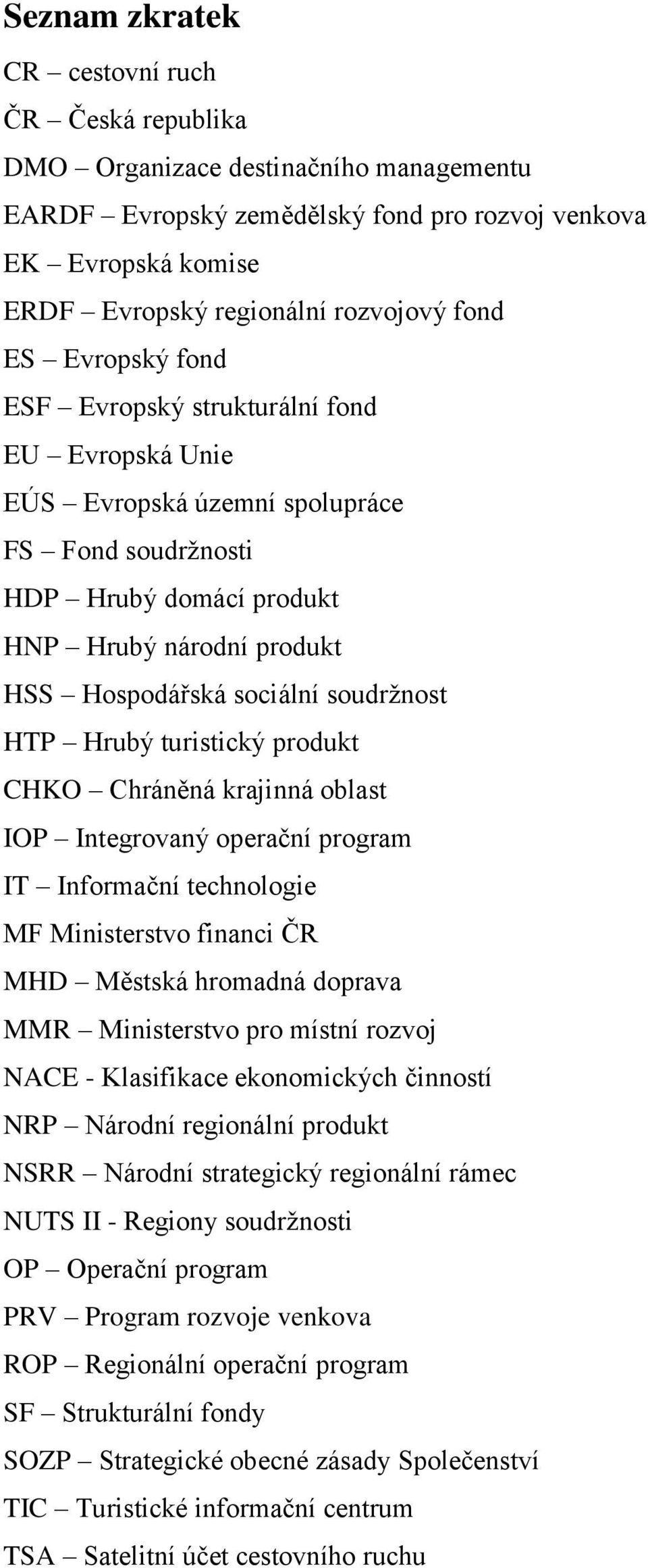 soudržnost HTP Hrubý turistický produkt CHKO Chráněná krajinná oblast IOP Integrovaný operační program IT Informační technologie MF Ministerstvo financi ČR MHD Městská hromadná doprava MMR