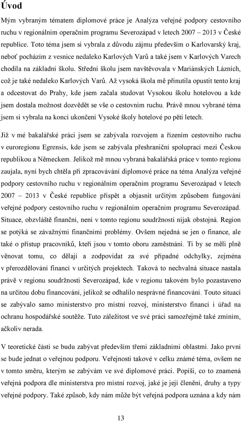 Střední školu jsem navštěvovala v Mariánských Lázních, což je také nedaleko Karlových Varů.