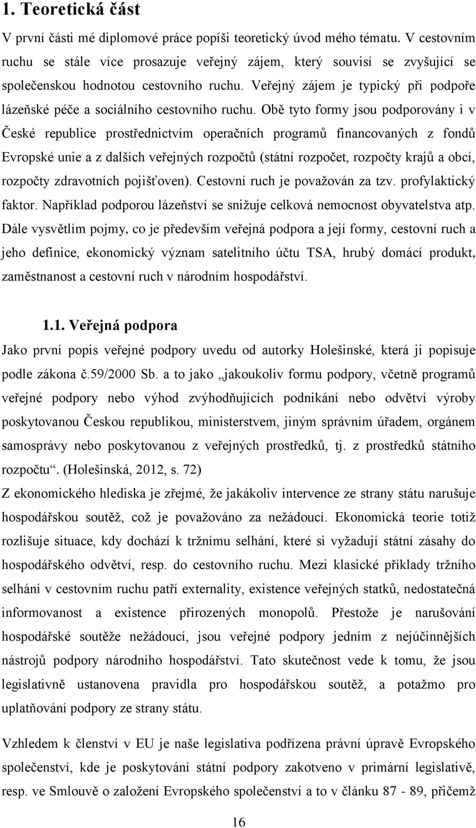 Veřejný zájem je typický při podpoře lázeňské péče a sociálního cestovního ruchu.