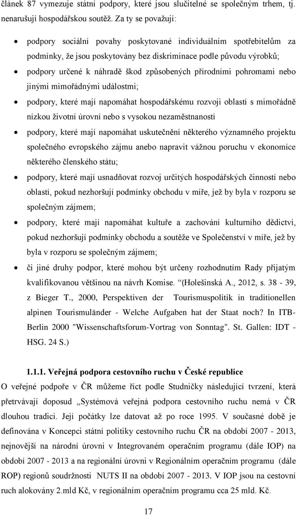 přírodními pohromami nebo jinými mimořádnými událostmi; podpory, které mají napomáhat hospodářskému rozvoji oblastí s mimořádně nízkou životní úrovní nebo s vysokou nezaměstnaností podpory, které