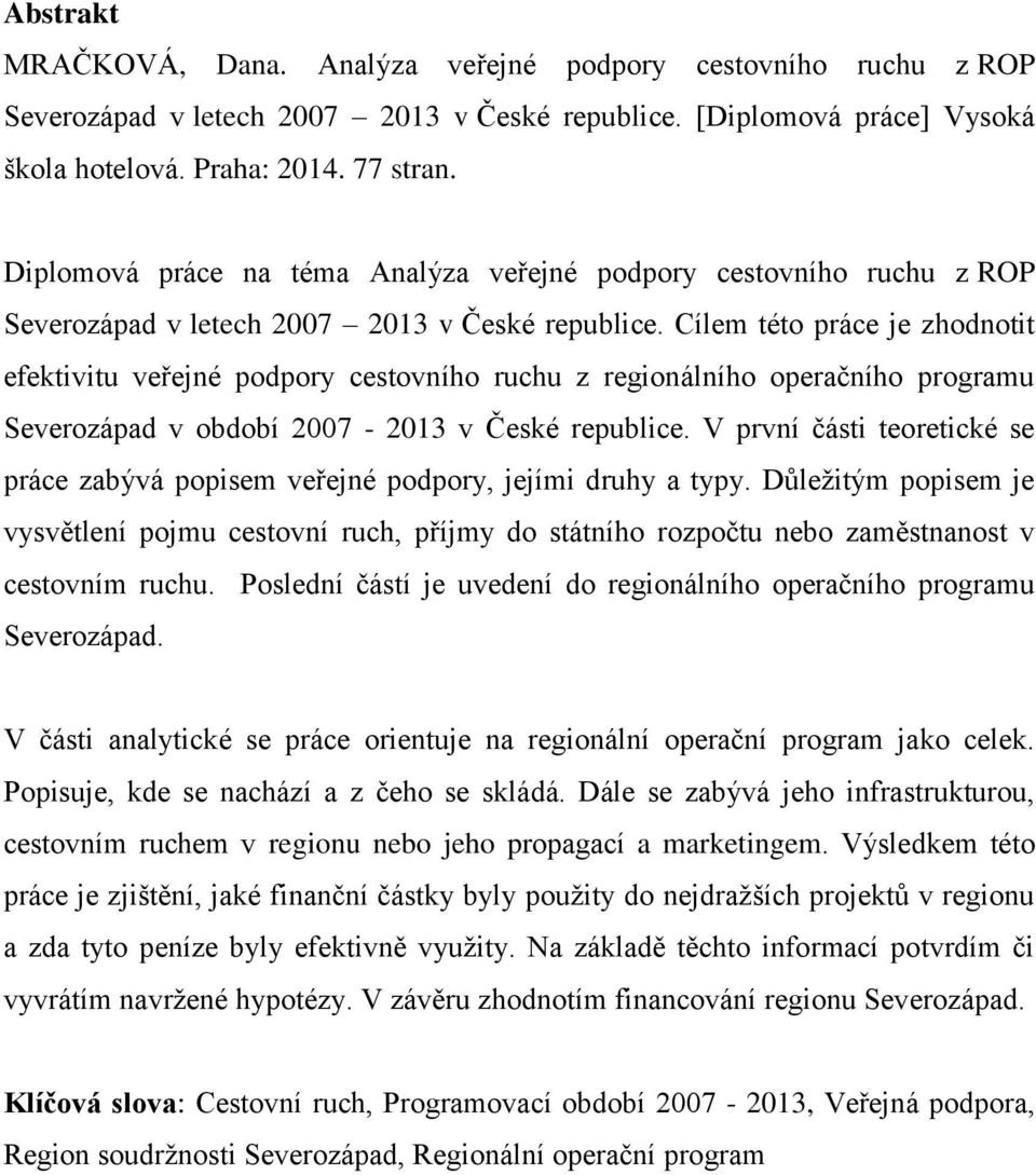 Cílem této práce je zhodnotit efektivitu veřejné podpory cestovního ruchu z regionálního operačního programu Severozápad v období 2007-2013 v České republice.