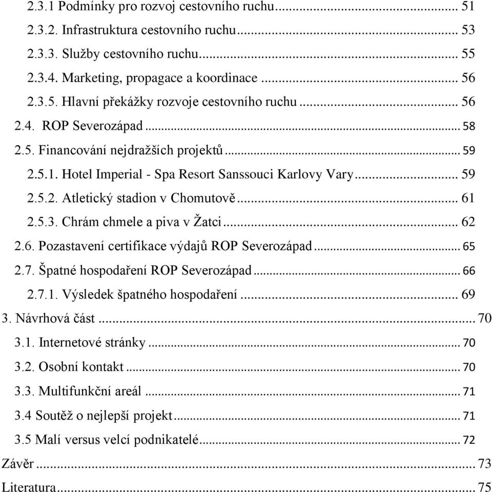 Chrám chmele a piva v Žatci... 62 2.6. Pozastavení certifikace výdajů ROP Severozápad... 65 2.7. Špatné hospodaření ROP Severozápad... 66 2.7.1. Výsledek špatného hospodaření... 69 3. Návrhová část.