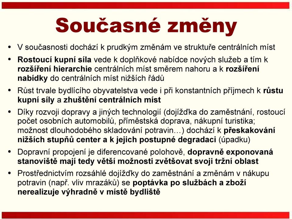 jiných technologií (dojížďka do zaměstnání, rostoucí počet osobních automobilů, příměstská doprava, nákupní turistika; možnost dlouhodobého skladování potravin ) dochází k přeskakování nižších stupňů