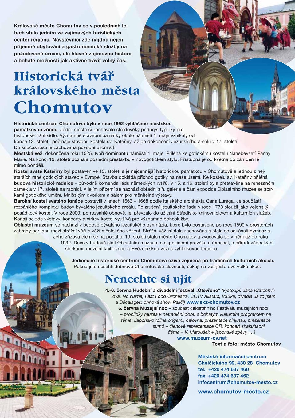 Historická tváfi královského mûsta Chomutov Historické centrum Chomutova bylo v roce 1992 vyhlášeno městskou památkovou zónou.