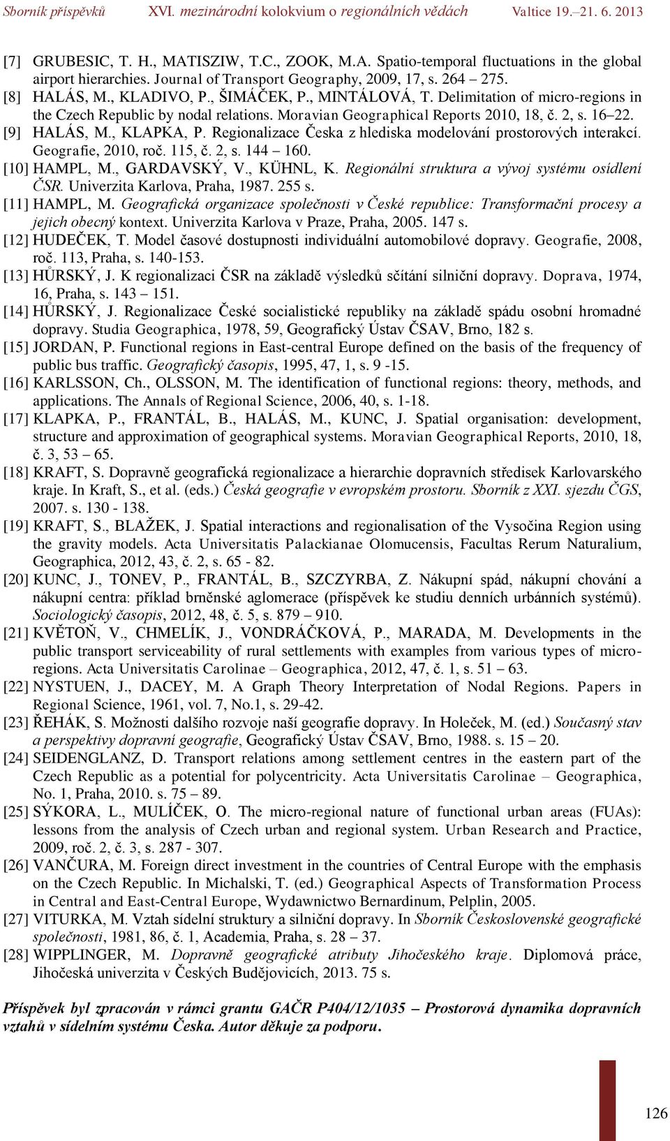 Regionalizace Česka z hlediska modelování prostorových interakcí. Geografie, 2010, roč. 115, č. 2, s. 144 160. [10] HAMPL, M., GARDAVSKÝ, V., KÜHNL, K.