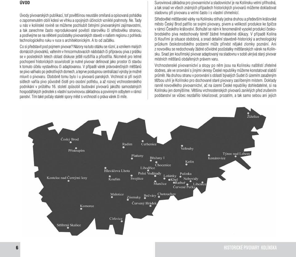 pivovarských staveb v našem regionu z pohledu technologického ruku v ruce s architektonickým. A to od začátku. Co si představit pod pojmem pivovar?