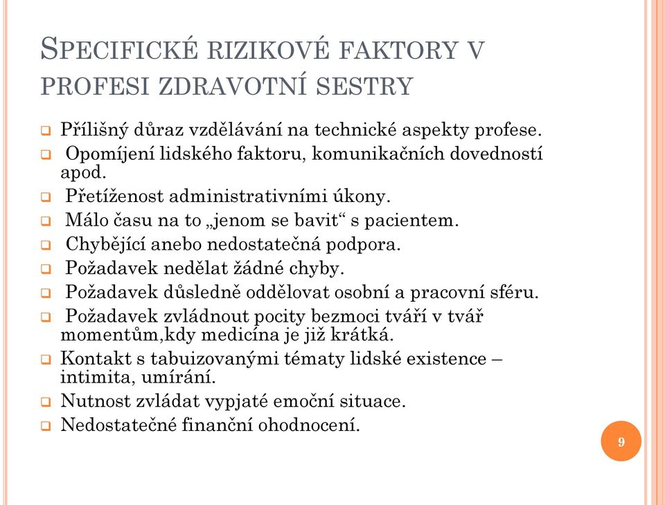 Chybějící anebo nedostatečná podpora. Požadavek nedělat žádné chyby. Požadavek důsledně oddělovat osobní a pracovní sféru.