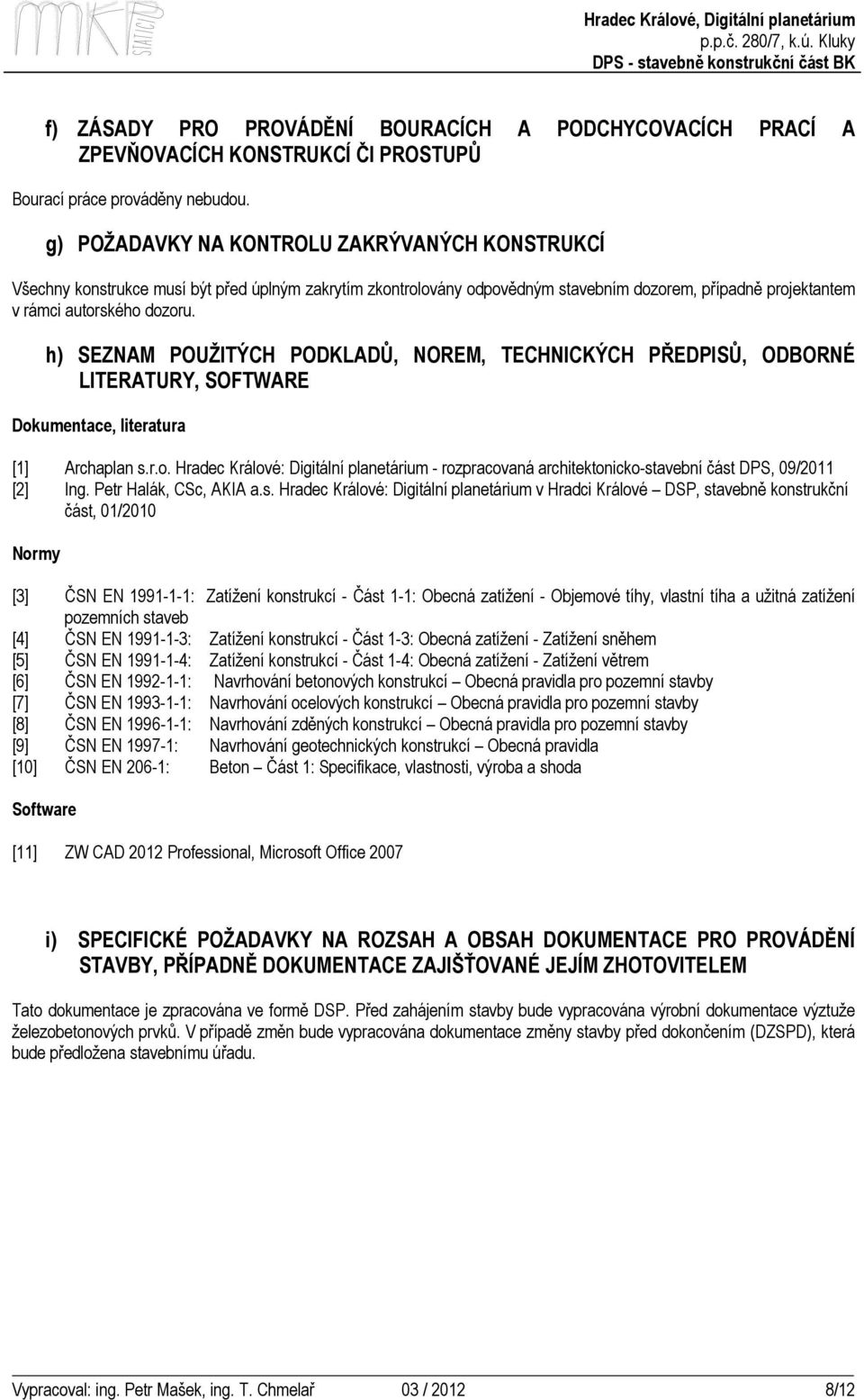 h) SEZNAM POUŽITÝCH PODKADŮ, NOREM, TECHNICKÝCH PŘEDPISŮ, ODBORNÉ ITERATURY, SOFTWARE Dokumentace, literatura [1] Archaplan s.r.o. Hradec Králové: Digitální planetárium - rozpracovaná architektonicko-stavební část D, 09/2011 [2] Ing.