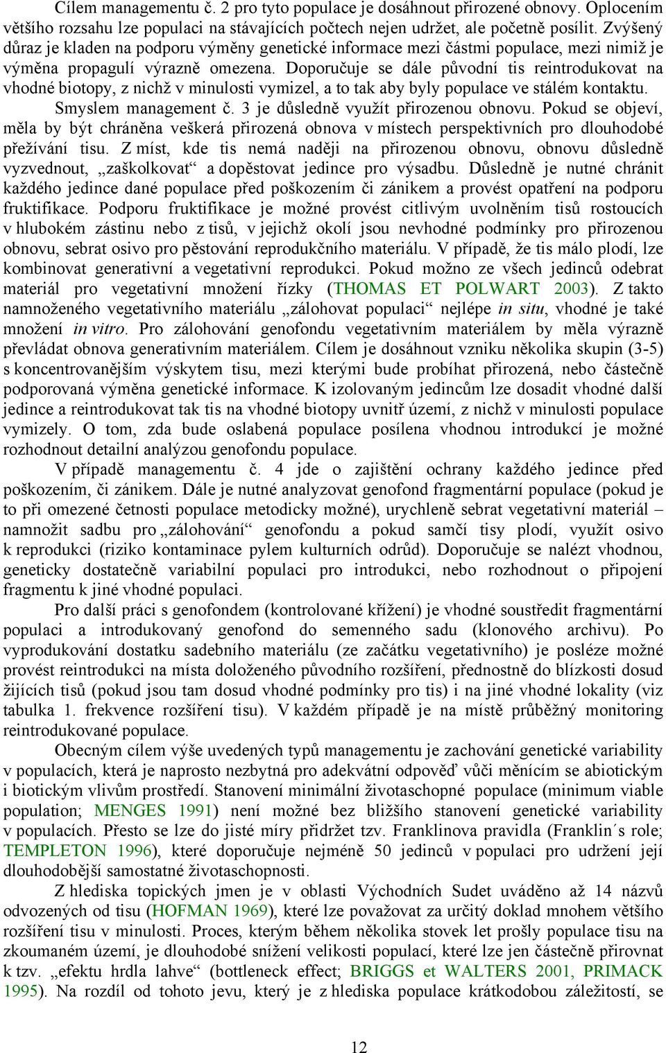 Doporučuje se dále původní tis reintrodukovat na vhodné biotopy, z nichž v minulosti vymizel, a to tak aby byly populace ve stálém kontaktu. Smyslem management č.