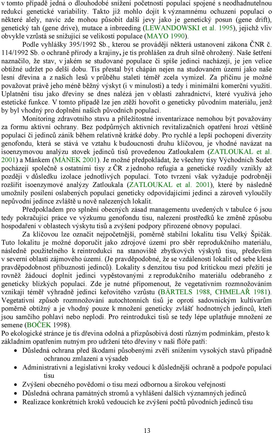 (LEWANDOWSKI et al. 1995), jejichž vliv obvykle vzrůstá se snižující se velikostí populace (MAYO 1990). Podle vyhlášky 395/1992 Sb., kterou se provádějí některá ustanovení zákona ČNR č. 114/1992 Sb.