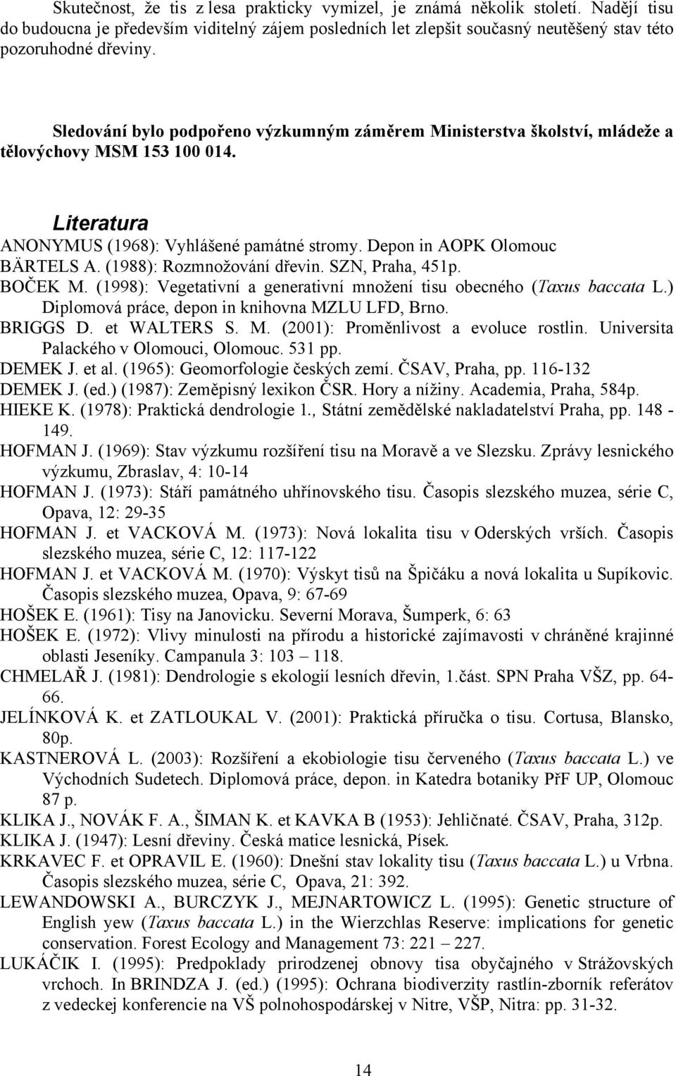 (1988): Rozmnožování dřevin. SZN, Praha, 451p. BOČEK M. (1998): Vegetativní a generativní množení tisu obecného (Taxus baccata L.) Diplomová práce, depon in knihovna MZLU LFD, Brno. BRIGGS D.