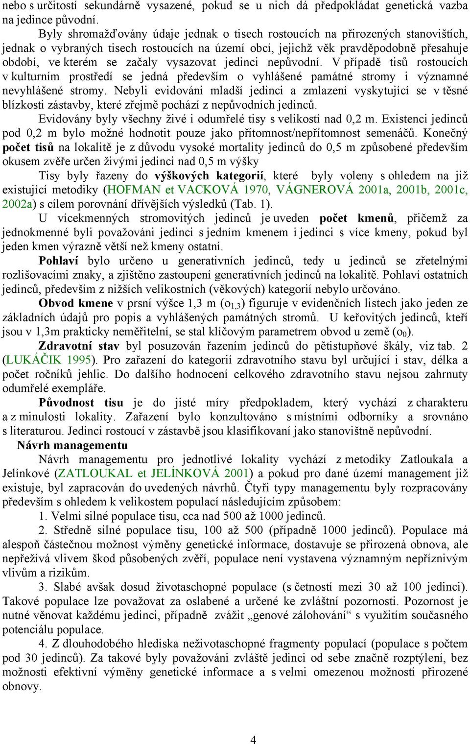 vysazovat jedinci nepůvodní. V případě tisů rostoucích v kulturním prostředí se jedná především o vyhlášené památné stromy i významné nevyhlášené stromy.