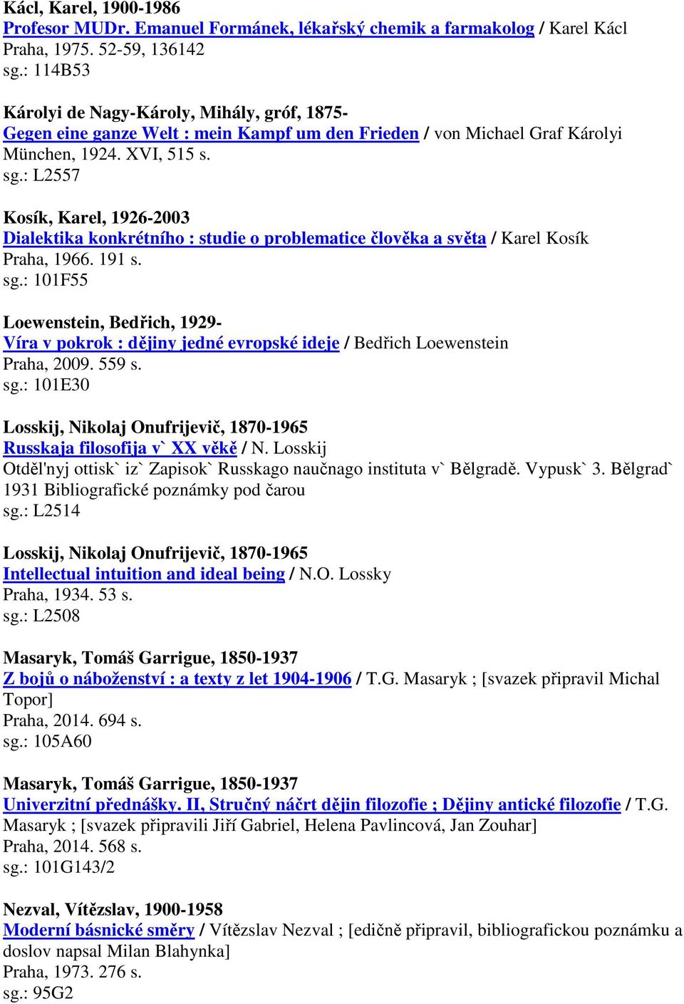 : L2557 Kosík, Karel, 1926-2003 Dialektika konkrétního : studie o problematice člověka a světa / Karel Kosík Praha, 1966. 191 s. sg.