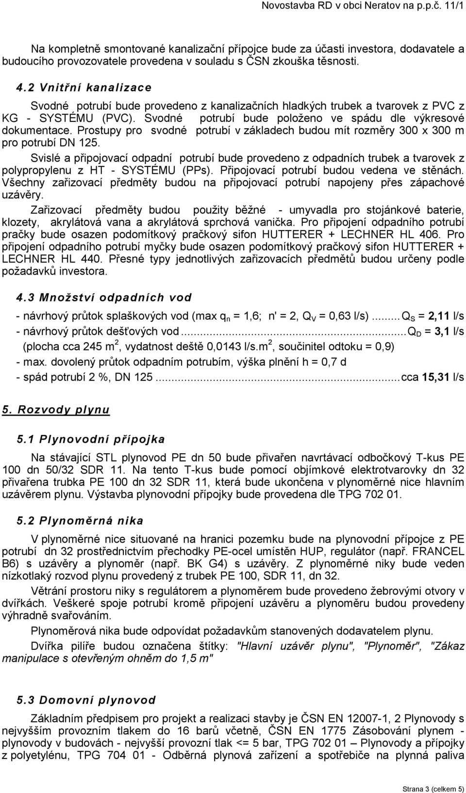 Prostupy pro svodné potrubí v základech budou mít rozměry 300 x 300 m pro potrubí DN 125.