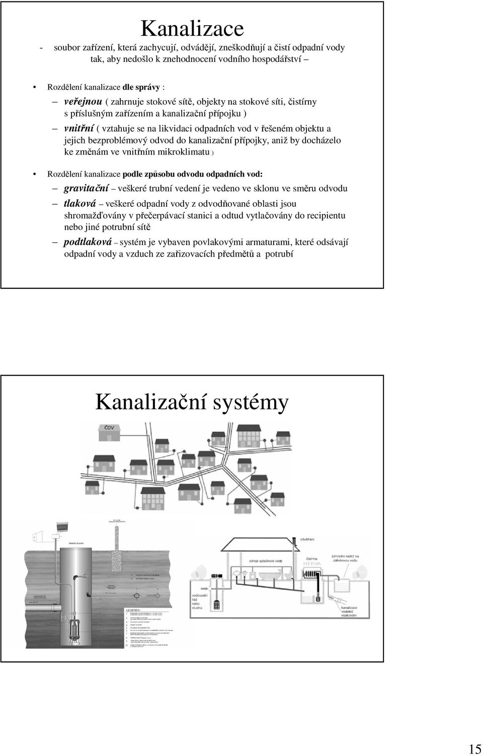 kanalizační přípojky, aniž by docházelo ke změnám ve vnitřním mikroklimatu ) Rozdělení kanalizace podle způsobu odvodu odpadních vod: gravitační veškeré trubní vedení je vedeno ve sklonu ve směru