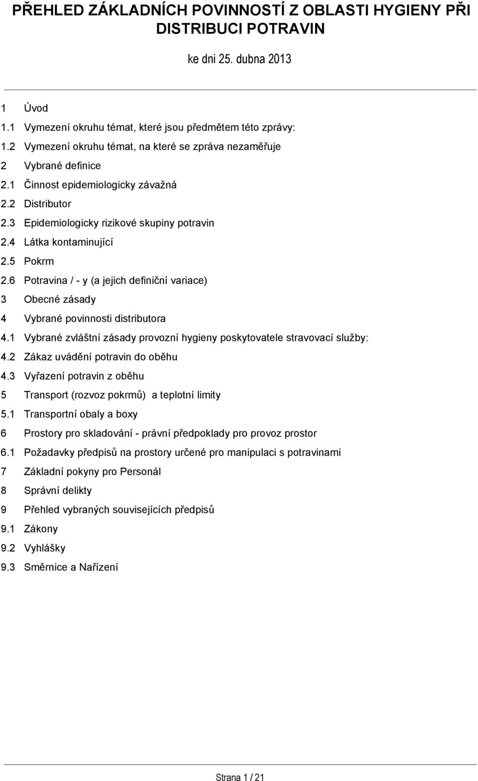 5 Pokrm 2.6 Potravina / y (a jejich definiční variace) 3 Obecné zásady 4 Vybrané povinnosti distributora 4.1 Vybrané zvláštní zásady provozní hygieny poskytovatele stravovací služby: 4.