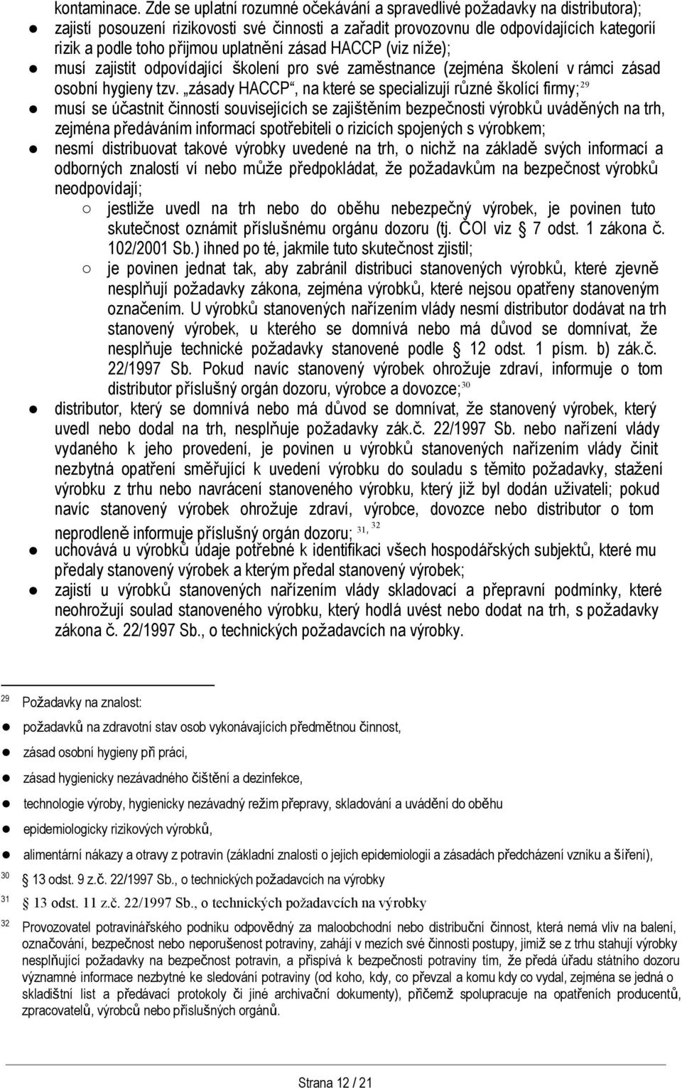 uplatnění zásad HACCP (viz níže); musí zajistit odpovídající školení pro své zaměstnance (zejména školení v rámci zásad osobní hygieny tzv.