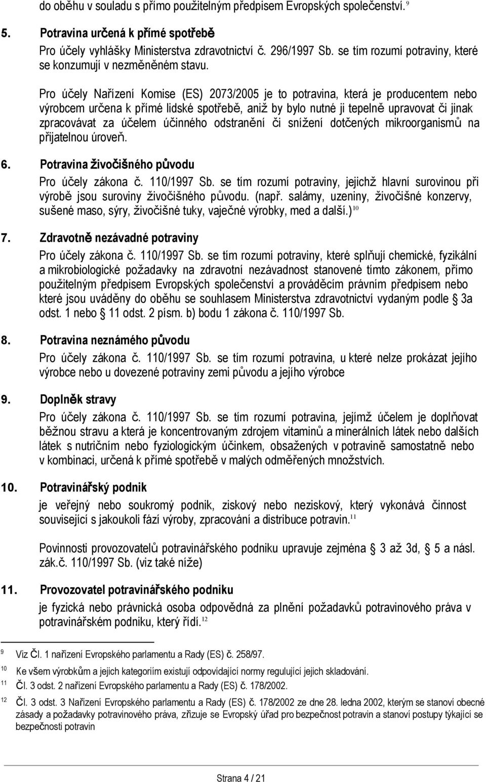 Pro účely Nařízení Komise (ES) 2073/2005 je to potravina, která je producentem nebo výrobcem určena k přímé lidské spotřebě, aniž by bylo nutné ji tepelně upravovat či jinak zpracovávat za účelem