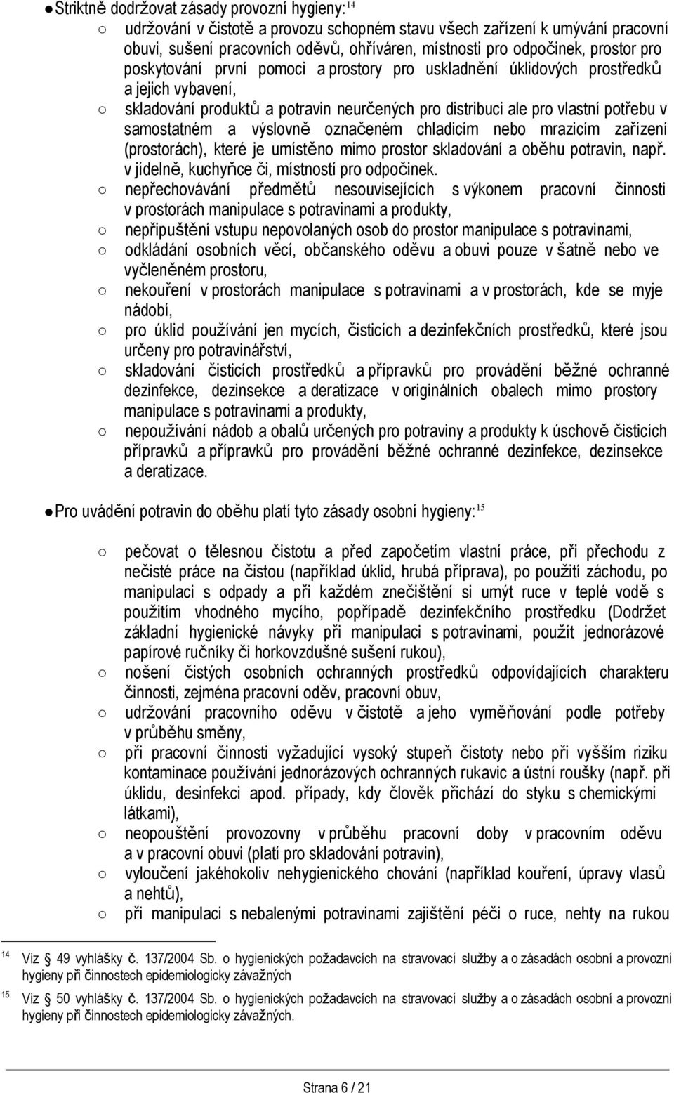 a výslovně označeném chladicím nebo mrazicím zařízení (prostorách), které je umístěno mimo prostor skladování a oběhu potravin, např. v jídelně, kuchyňce či, místností pro odpočinek.