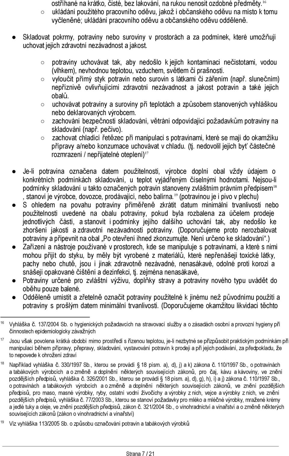 Skladovat pokrmy, potraviny nebo suroviny v prostorách a za podmínek, které umožňují uchovat jejich zdravotní nezávadnost a jakost.