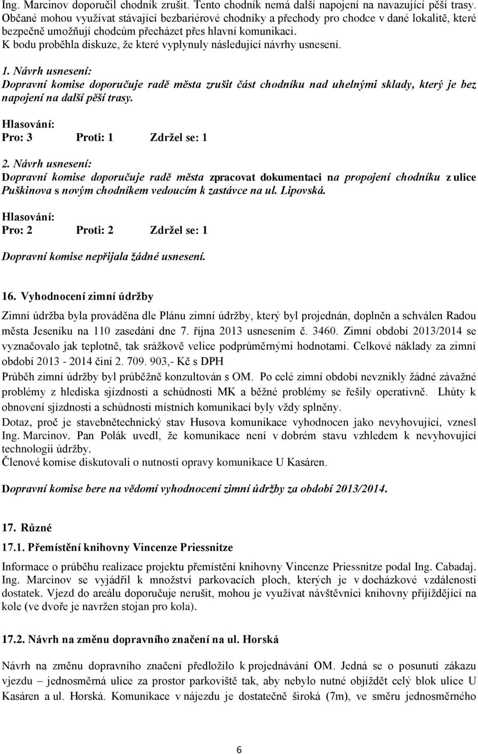 K bodu proběhla diskuze, že které vyplynuly následující návrhy usnesení. 1.