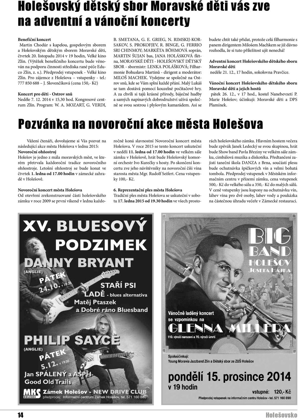 Pro zájemce z Holešova vstupenky - tel.: 777 850 688 J. Slovenčíková (cena 150,- Kč) Koncert pro děti - Ostrov snů Neděle 7. 12. 2014 v 15,30 hod. Kongresové centrum Zlín. Program: W. A. MOZART, G.