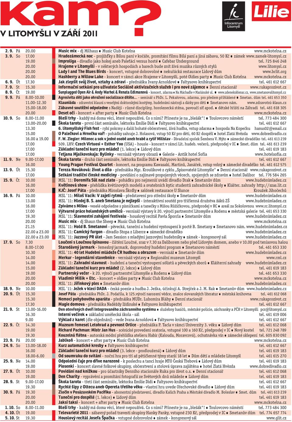 00 Improliga - divadlo jako hokej aneb Paleťáci versus hosté Cafebar Underground tel. 725 846 248 20.00 Hrajeme v Litomyšli - v některých hospodách a barech bude znít živá muzika různých stylů www.