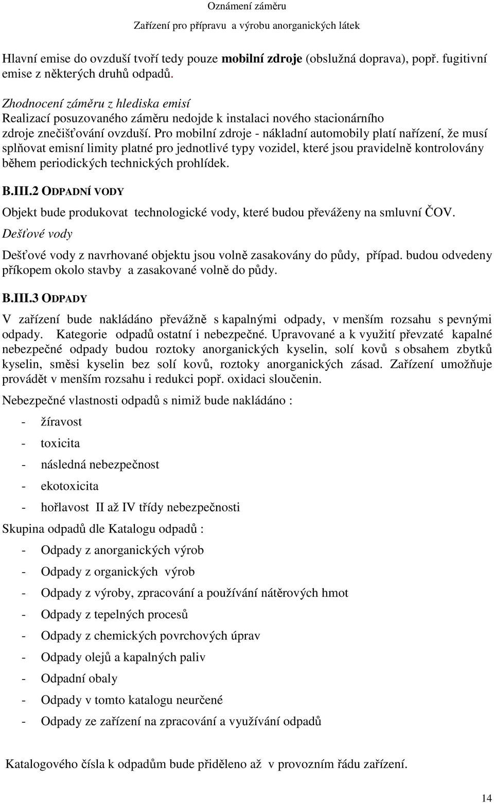 Pro mobilní zdroje - nákladní automobily platí nařízení, že musí splňovat emisní limity platné pro jednotlivé typy vozidel, které jsou pravidelně kontrolovány během periodických technických prohlídek.