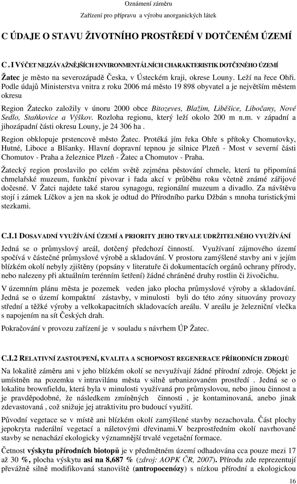 Podle údajů Ministerstva vnitra z roku 2006 má město 19 898 obyvatel a je největším městem okresu Region Žatecko založily v únoru 2000 obce Bitozeves, Blažim, Liběšice, Libočany, Nové Sedlo,