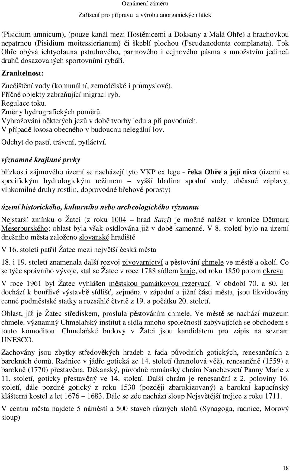 Příčné objekty zabraňující migraci ryb. Regulace toku. Změny hydrografických poměrů. Vyhražování některých jezů v době tvorby ledu a při povodních. V případě lososa obecného v budoucnu nelegální lov.