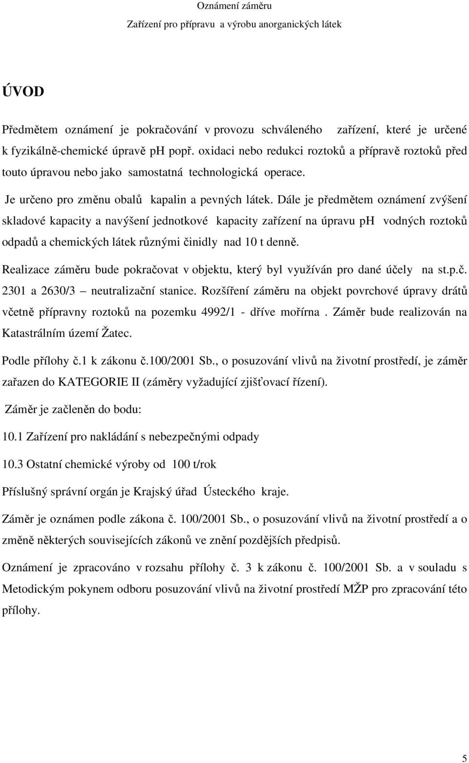 Dále je předmětem oznámení zvýšení skladové kapacity a navýšení jednotkové kapacity zařízení na úpravu ph vodných roztoků odpadů a chemických látek různými činidly nad 10 t denně.