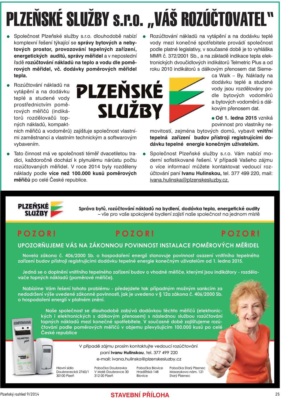 ečnost Plzeňské služby s.r.o. dlouhodobě nabízí komplexní řešení týkající se správy bytových a neby tových prostor, provozování tepelných zařízení, energetických auditů, správy měřidel a v neposlední