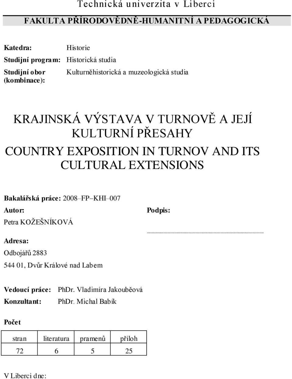 AND ITS CULTURAL EXTENSIONS Bakalářská práce: 2008 FP KHI 007 Autor: Petra KOŢEŠNÍKOVÁ Podpis: Adresa: Odbojářů 2883 544 01, Dvůr Králové