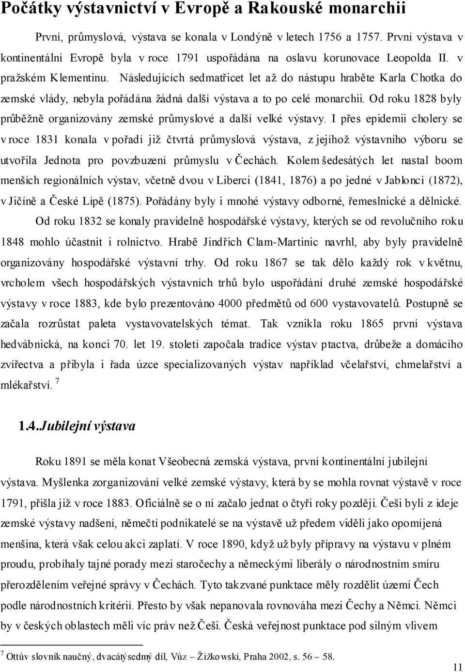 Následujících sedmatřicet let aţ do nástupu hraběte Karla Chotka do zemské vlády, nebyla pořádána ţádná další výstava a to po celé monarchii.