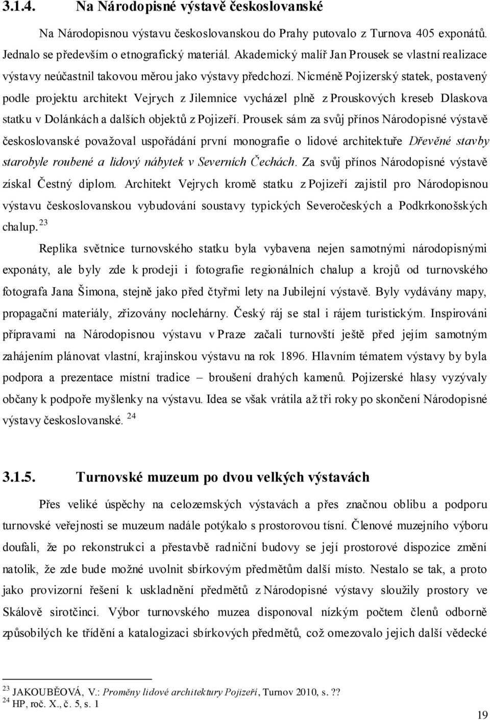 Nicméně Pojizerský statek, postavený podle projektu architekt Vejrych z Jilemnice vycházel plně z Prouskových kreseb Dlaskova statku v Dolánkách a dalších objektů z Pojizeří.