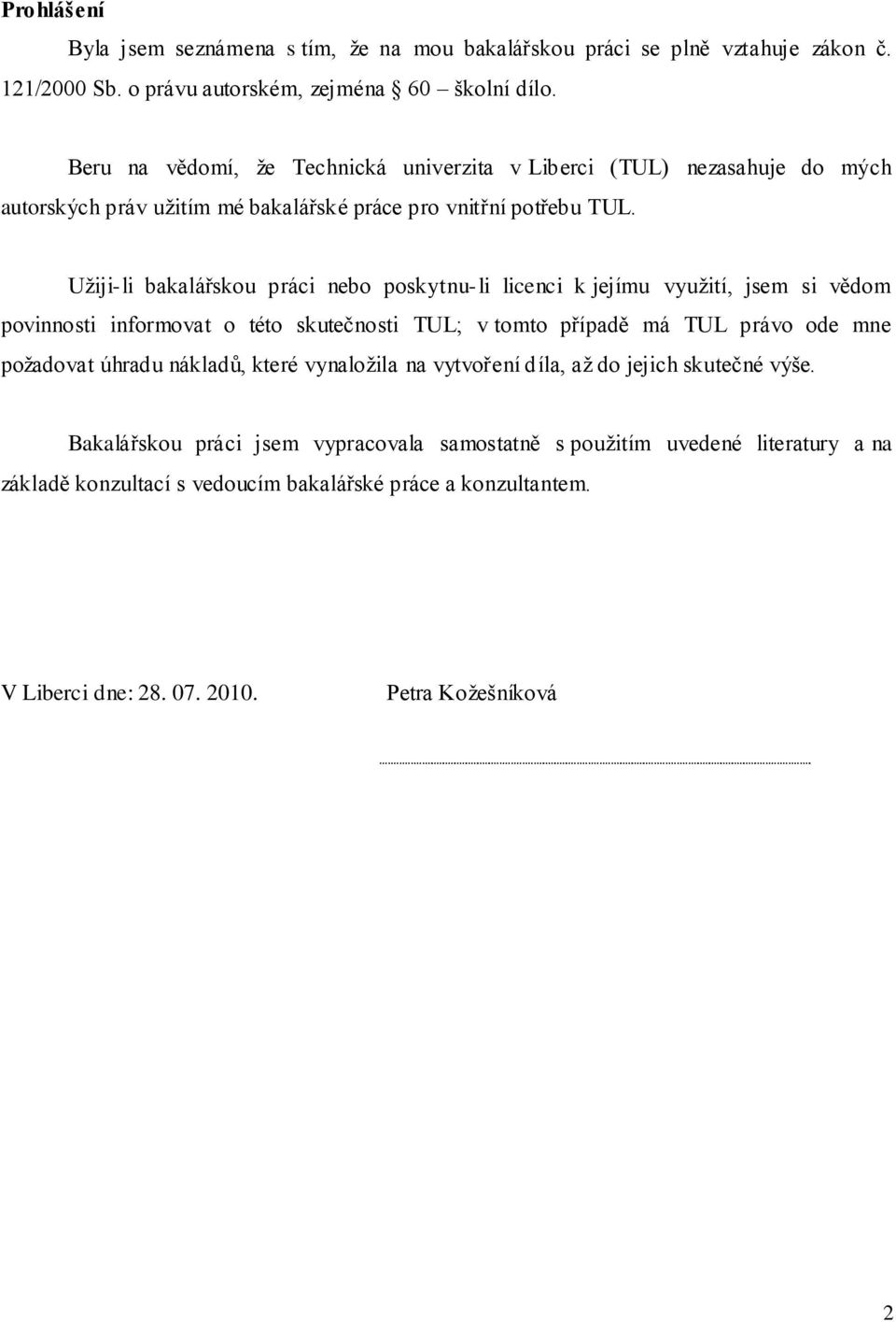 Uţiji-li bakalářskou práci nebo poskytnu-li licenci k jejímu vyuţití, jsem si vědom povinnosti informovat o této skutečnosti TUL; v tomto případě má TUL právo ode mne poţadovat úhradu