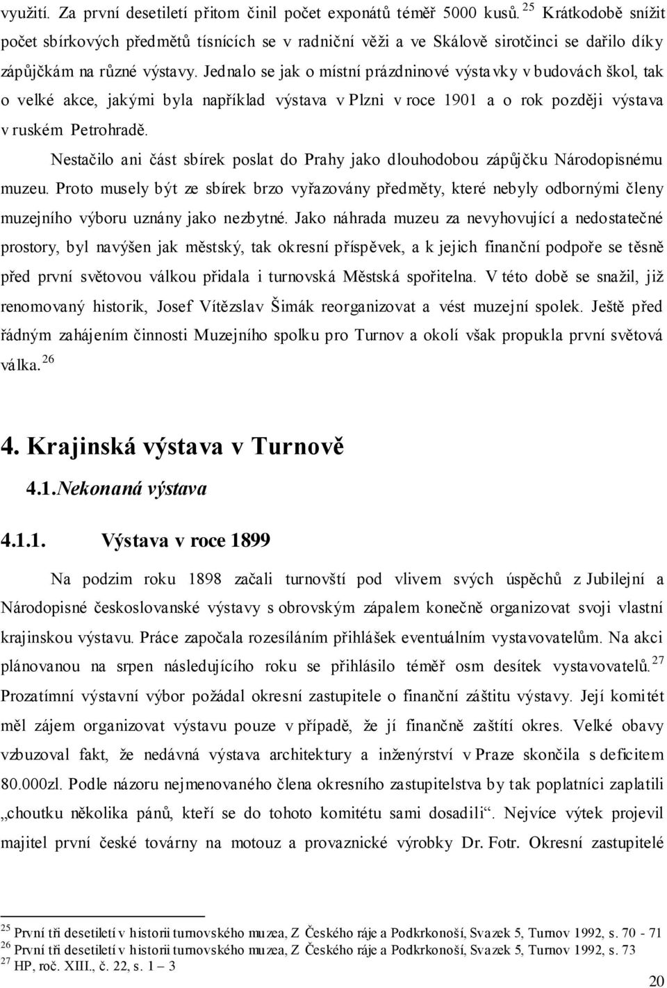 Jednalo se jak o místní prázdninové výstavky v budovách škol, tak o velké akce, jakými byla například výstava v Plzni v roce 1901 a o rok později výstava v ruském Petrohradě.