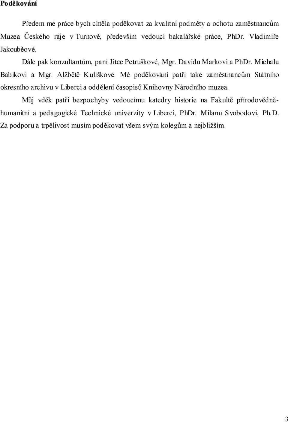 Mé poděkování patří také zaměstnancům Státního okresního archivu v Liberci a oddělení časopisů Knihovny Národního muzea.