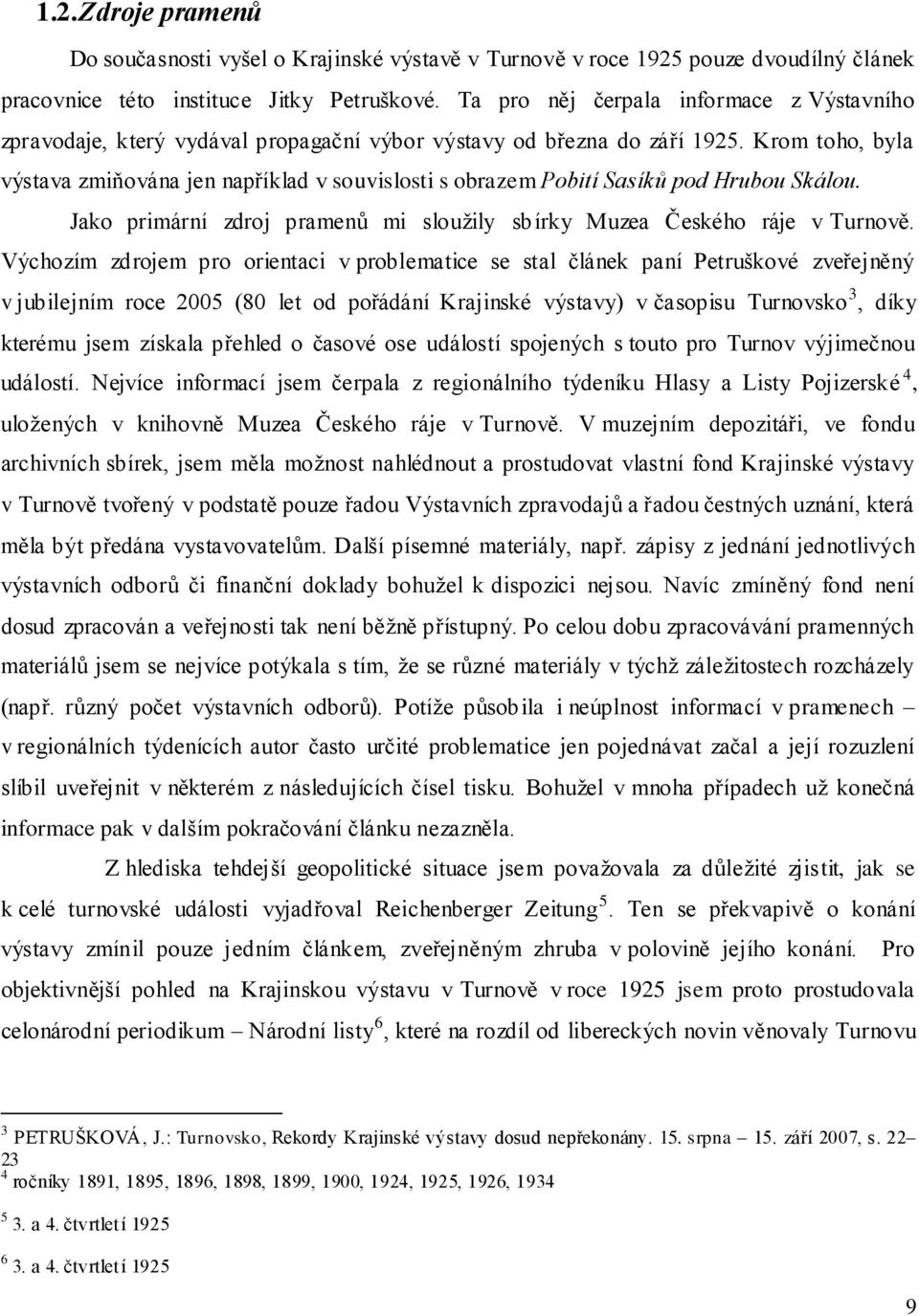 Krom toho, byla výstava zmiňována jen například v souvislosti s obrazem Pobití Sasíků pod Hrubou Skálou. Jako primární zdroj pramenů mi slouţily sbírky Muzea Českého ráje v Turnově.